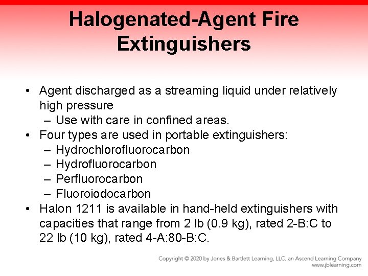 Halogenated-Agent Fire Extinguishers • Agent discharged as a streaming liquid under relatively high pressure