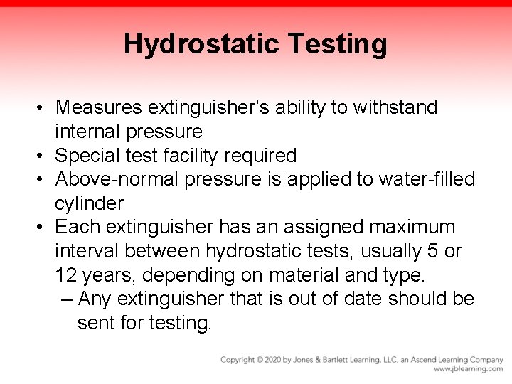 Hydrostatic Testing • Measures extinguisher’s ability to withstand internal pressure • Special test facility