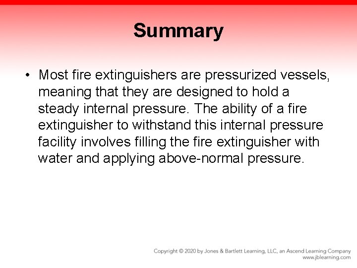 Summary • Most fire extinguishers are pressurized vessels, meaning that they are designed to