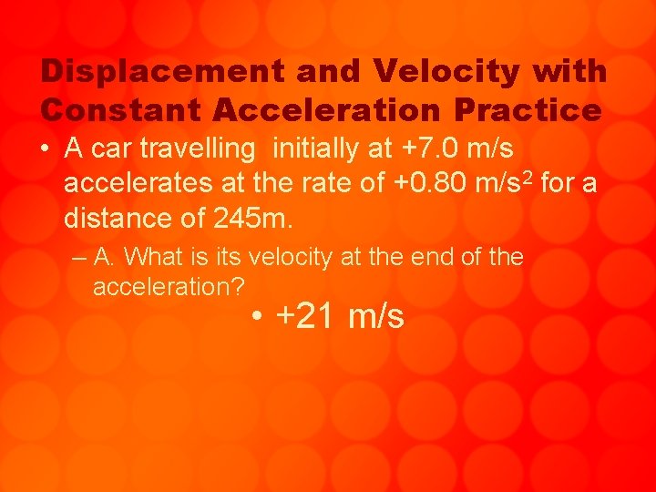 Displacement and Velocity with Constant Acceleration Practice • A car travelling initially at +7.