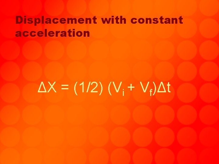 Displacement with constant acceleration ΔX = (1/2) (Vi + Vf)Δt 