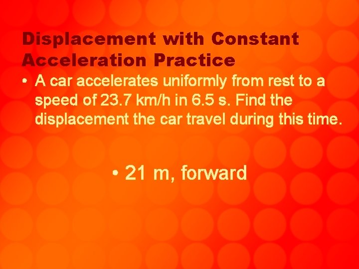 Displacement with Constant Acceleration Practice • A car accelerates uniformly from rest to a