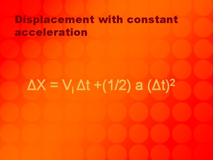 Displacement with constant acceleration ΔX = Vi Δt +(1/2) a (Δt)2 