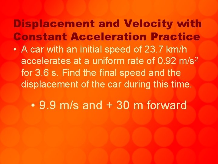 Displacement and Velocity with Constant Acceleration Practice • A car with an initial speed