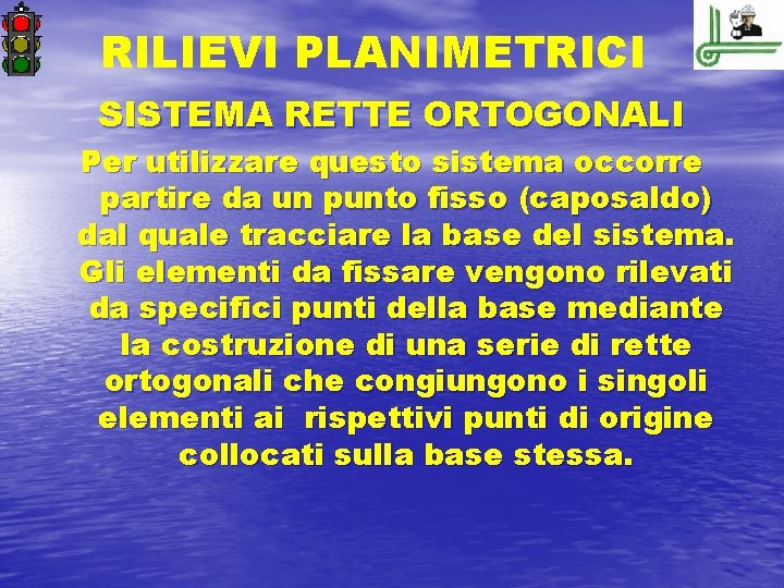 RILIEVI PLANIMETRICI SISTEMA RETTE ORTOGONALI Per utilizzare questo sistema occorre partire da un punto