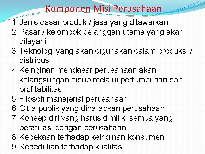 Komponen Misi Perusahaan 1. Jenis dasar produk / jasa yang ditawarkan 2. Pasar /