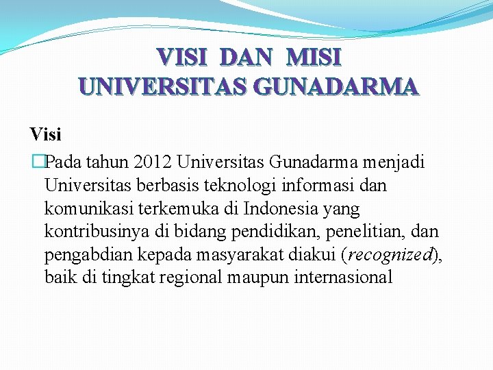 VISI DAN MISI UNIVERSITAS GUNADARMA Visi �Pada tahun 2012 Universitas Gunadarma menjadi Universitas berbasis