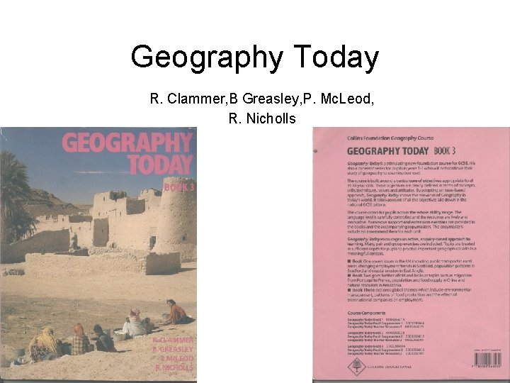 Geography Today R. Clammer, B Greasley, P. Mc. Leod, R. Nicholls 