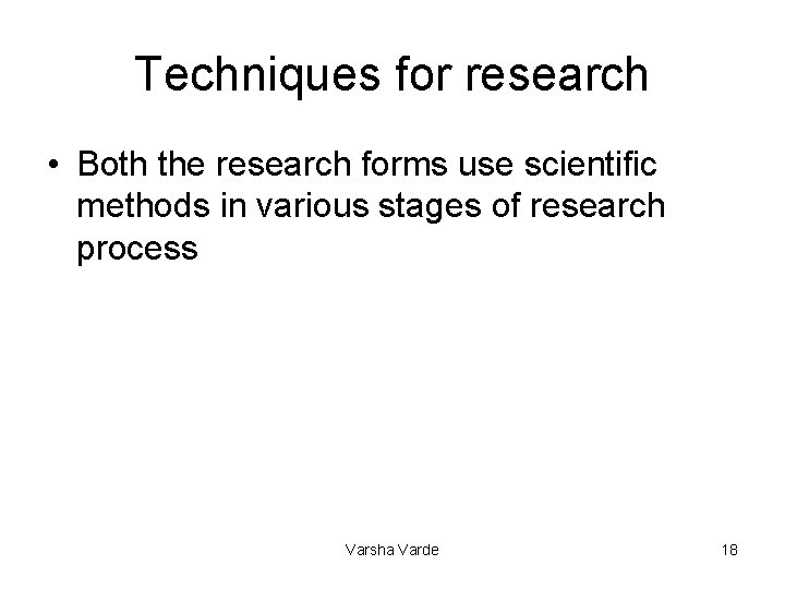Techniques for research • Both the research forms use scientific methods in various stages