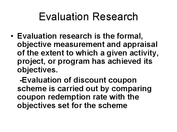Evaluation Research • Evaluation research is the formal, objective measurement and appraisal of the