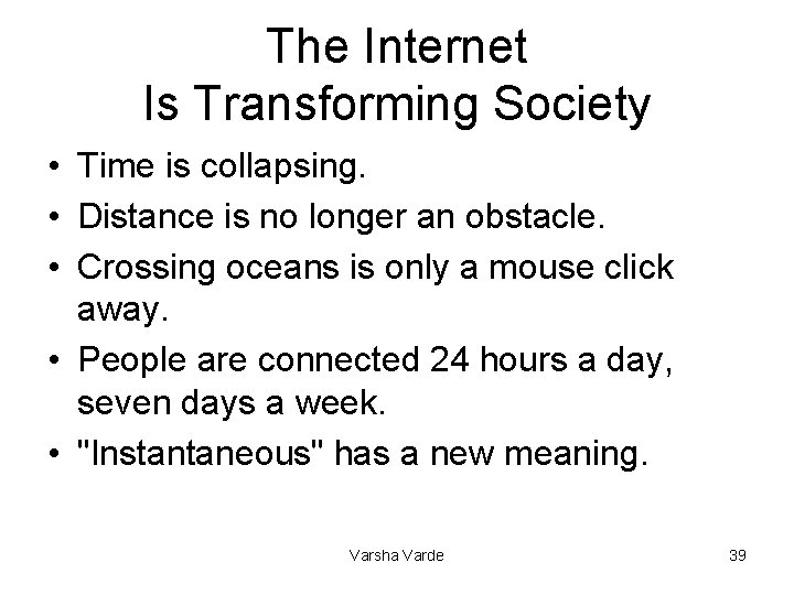The Internet Is Transforming Society • Time is collapsing. • Distance is no longer