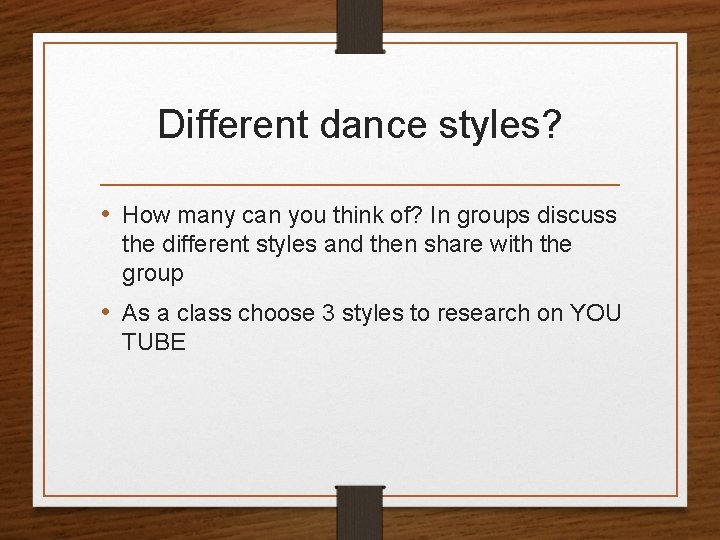 Different dance styles? • How many can you think of? In groups discuss the