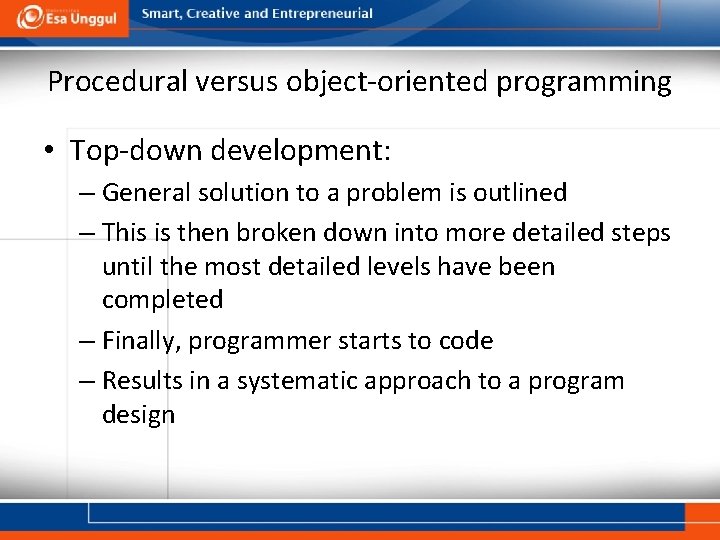 Procedural versus object-oriented programming • Top-down development: – General solution to a problem is