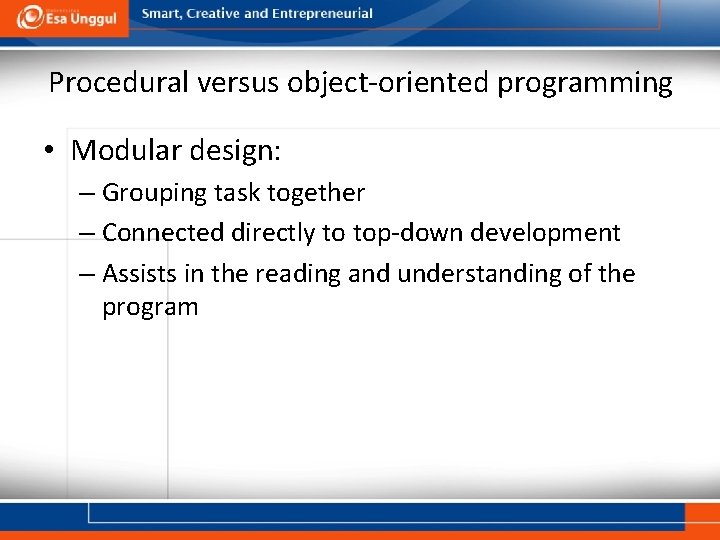 Procedural versus object-oriented programming • Modular design: – Grouping task together – Connected directly