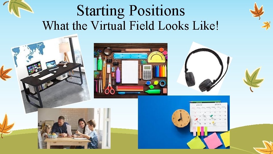 Starting Positions What the Virtual Field Looks Like! 