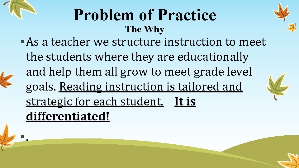 Problem of Practice The Why • As a teacher we structure instruction to meet
