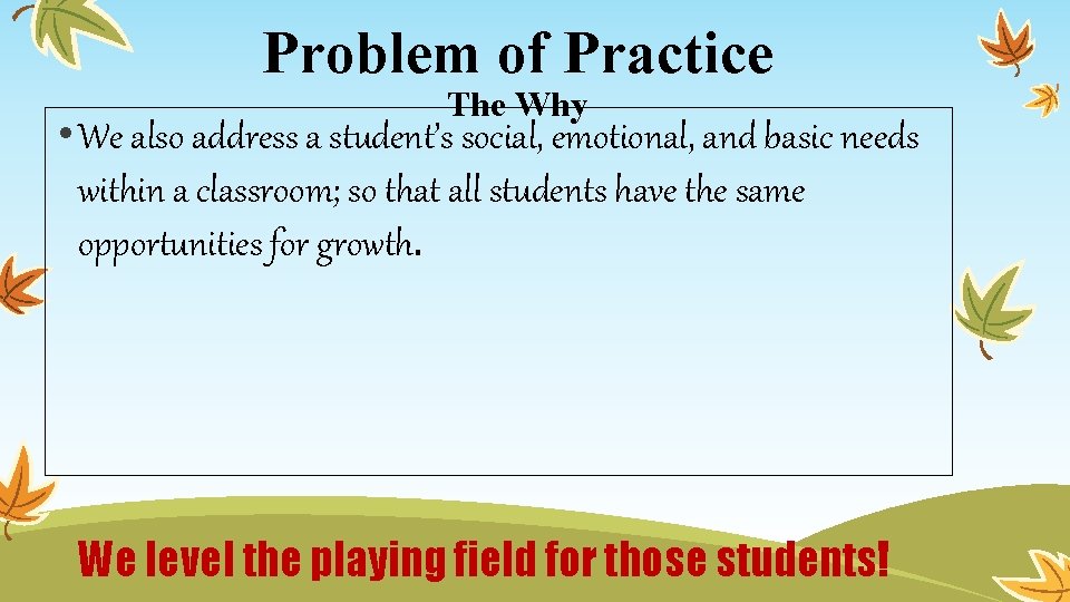 Problem of Practice The Why • We also address a student’s social, emotional, and