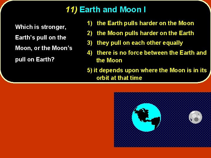 11) Earth and Moon I Which is stronger, Earth’s pull on the Moon, or