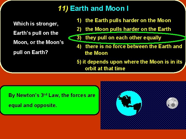 11) Earth and Moon I Which is stronger, Earth’s pull on the Moon, or