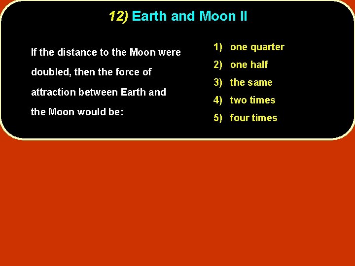 12) Earth and Moon II If the distance to the Moon were doubled, then