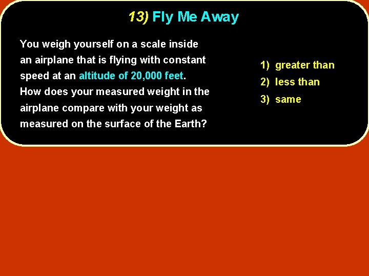 13) Fly Me Away You weigh yourself on a scale inside an airplane that