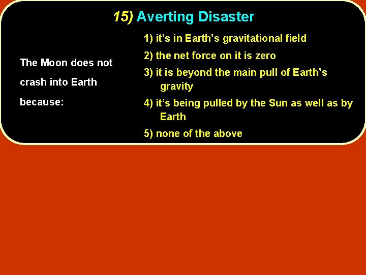 15) Averting Disaster 1) it’s in Earth’s gravitational field The Moon does not crash