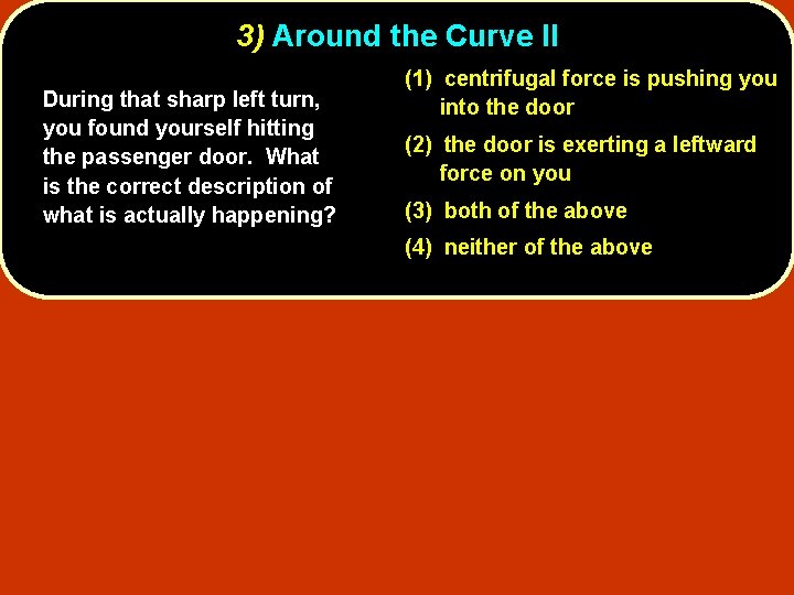 3) Around the Curve II During that sharp left turn, you found yourself hitting