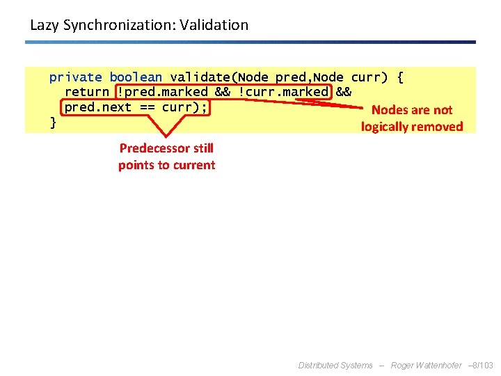 Lazy Synchronization: Validation private boolean validate(Node pred, Node curr) { return !pred. marked &&