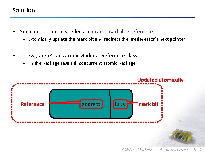 Solution • Such an operation is called an atomic markable reference – Atomically update