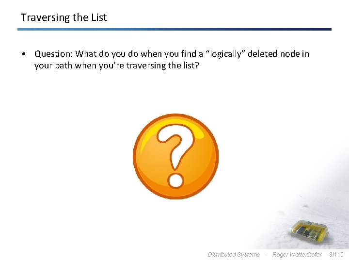 Traversing the List • Question: What do you do when you find a “logically”