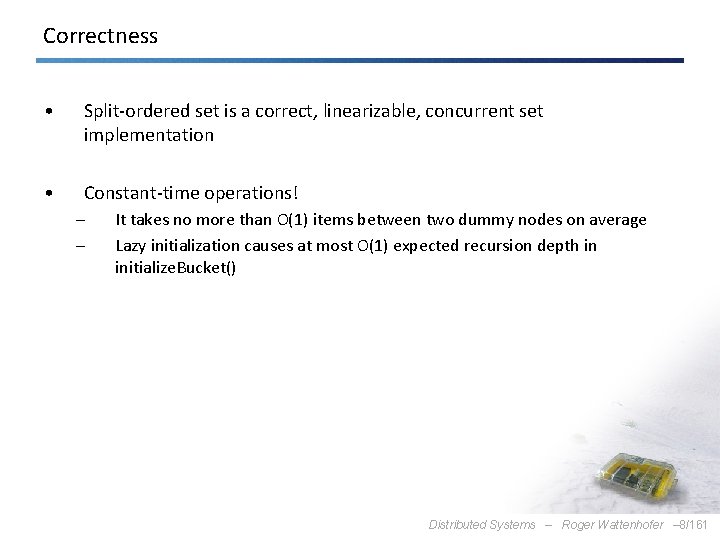 Correctness • Split-ordered set is a correct, linearizable, concurrent set implementation • Constant-time operations!