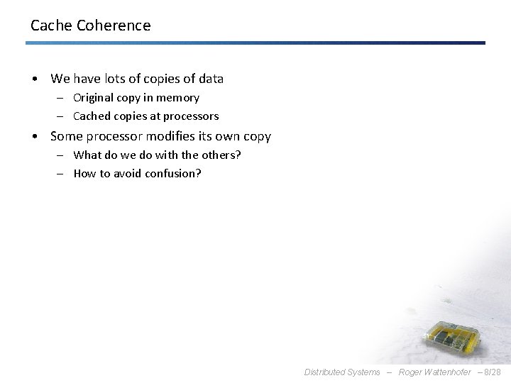 Cache Coherence • We have lots of copies of data – Original copy in