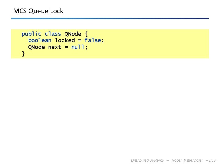 MCS Queue Lock public class QNode { boolean locked = false; QNode next =