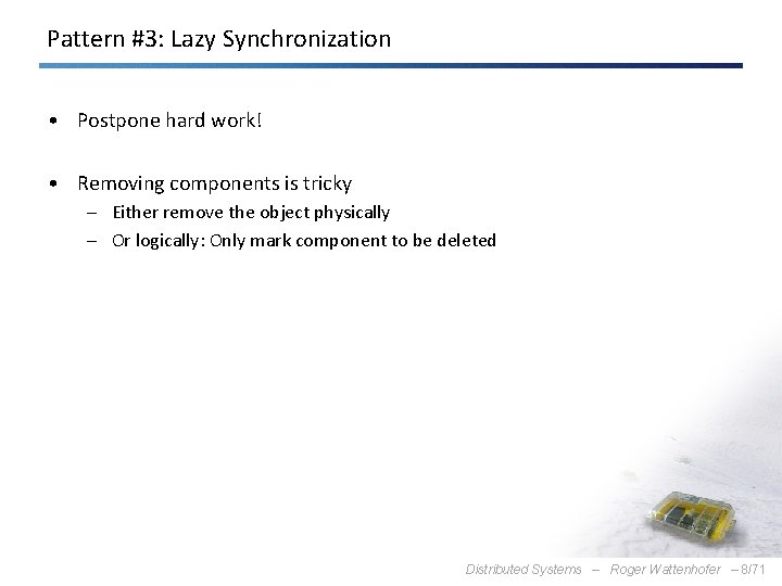 Pattern #3: Lazy Synchronization • Postpone hard work! • Removing components is tricky –