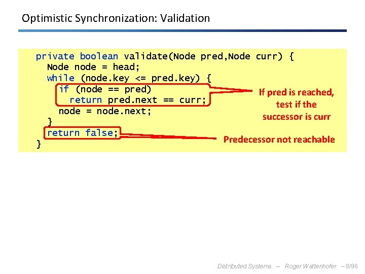 Optimistic Synchronization: Validation private boolean validate(Node pred, Node curr) { Node node = head;