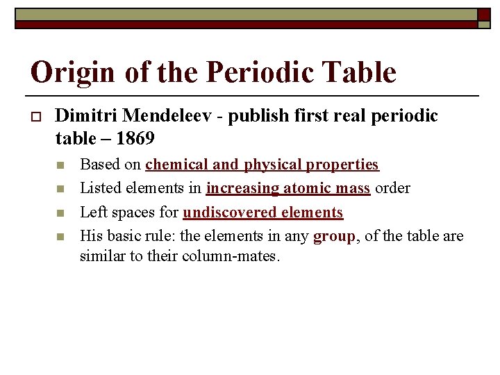 Origin of the Periodic Table o Dimitri Mendeleev - publish first real periodic table