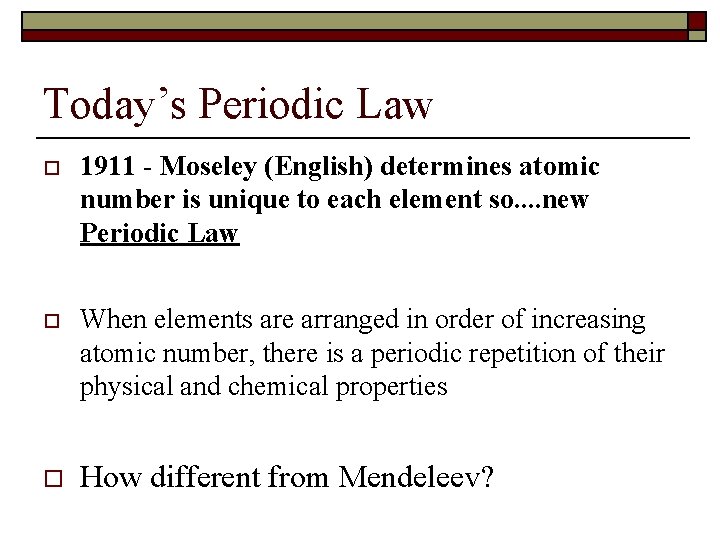 Today’s Periodic Law o 1911 - Moseley (English) determines atomic number is unique to