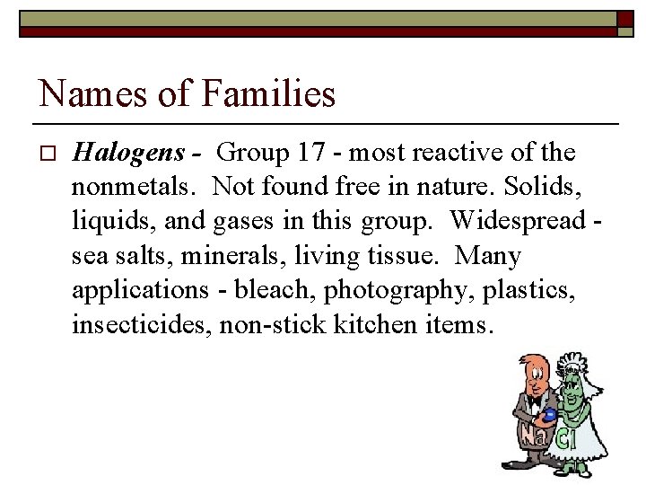 Names of Families o Halogens - Group 17 - most reactive of the nonmetals.