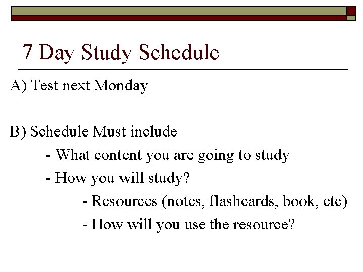 7 Day Study Schedule A) Test next Monday B) Schedule Must include - What
