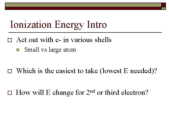 Ionization Energy Intro o Act out with e- in various shells n Small vs