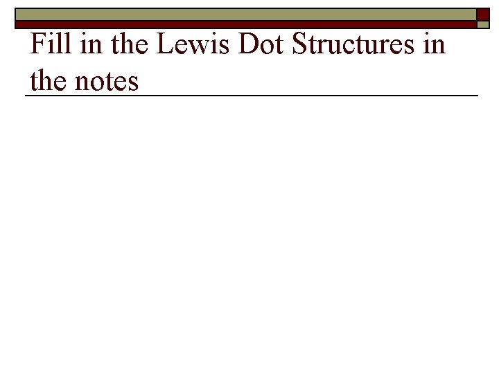 Fill in the Lewis Dot Structures in the notes 