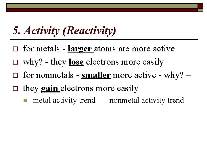 5. Activity (Reactivity) o o for metals - larger atoms are more active why?