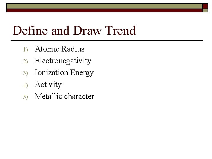 Define and Draw Trend 1) 2) 3) 4) 5) Atomic Radius Electronegativity Ionization Energy