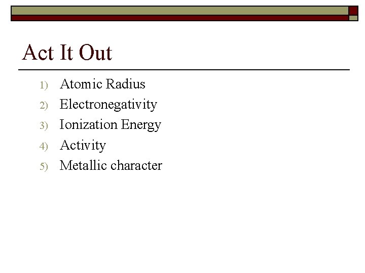 Act It Out 1) 2) 3) 4) 5) Atomic Radius Electronegativity Ionization Energy Activity