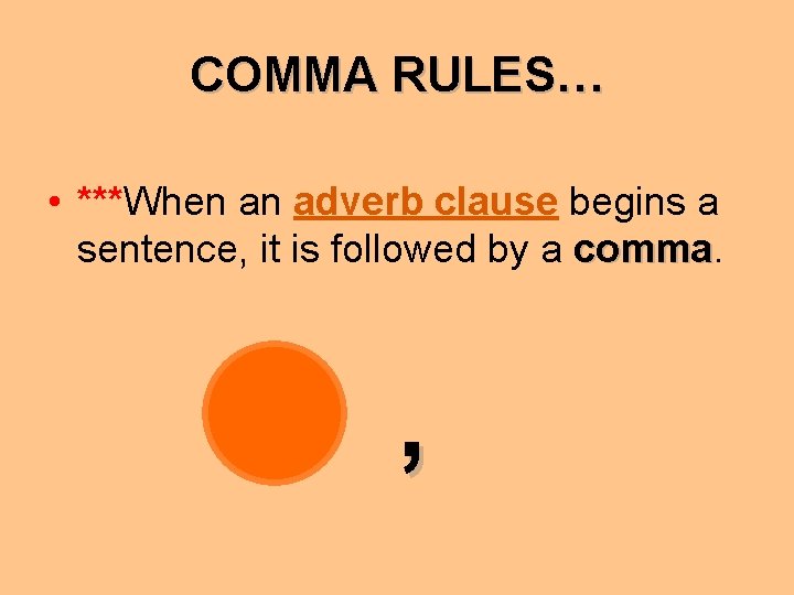 COMMA RULES… • ***When an adverb clause begins a sentence, it is followed by