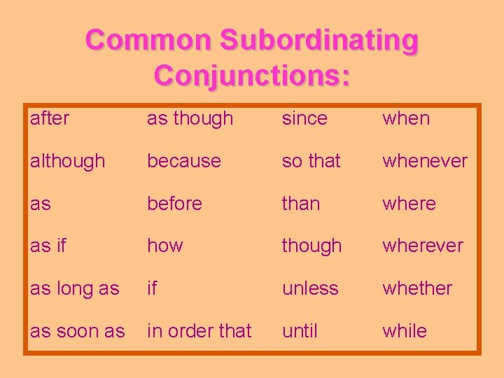 Common Subordinating Conjunctions: after as though since when although because so that whenever as