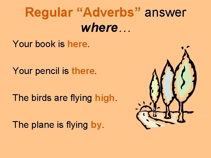 Regular “Adverbs” answer where… Your book is here. Your pencil is there. The birds