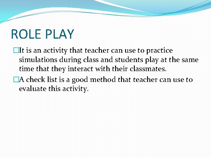 ROLE PLAY �It is an activity that teacher can use to practice simulations during