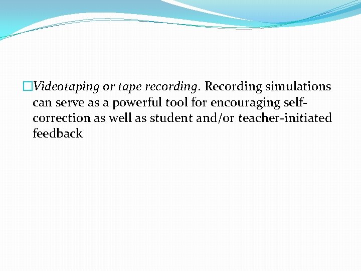 �Videotaping or tape recording. Recording simulations can serve as a powerful tool for encouraging