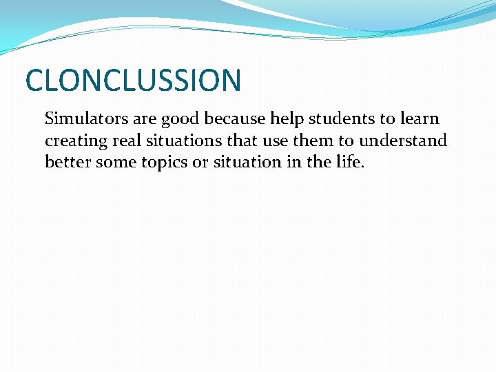 CLONCLUSSION Simulators are good because help students to learn creating real situations that use